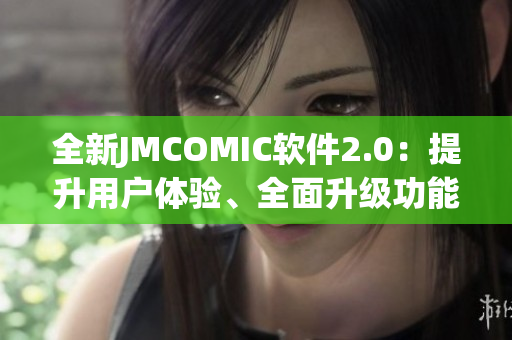 全新JMCOMIC软件2.0：提升用户体验、全面升级功能