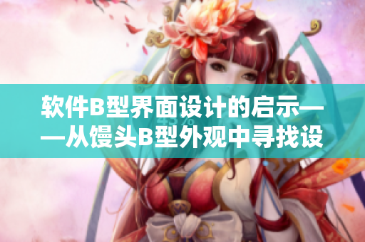 软件B型界面设计的启示——从馒头B型外观中寻找设计灵感
