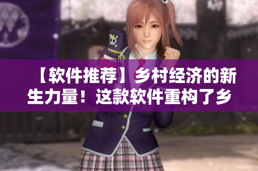 【软件推荐】乡村经济的新生力量！这款软件重构了乡村商业体系