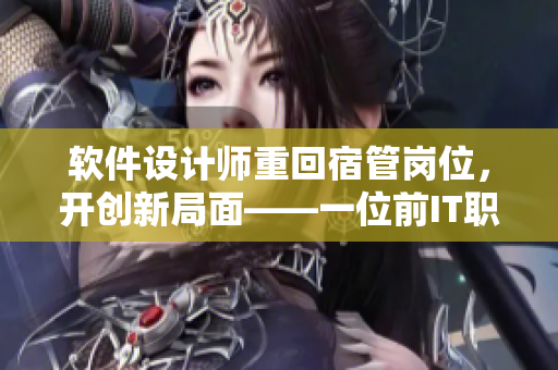 软件设计师重回宿管岗位，开创新局面——一位前IT职工的宿管小说经历