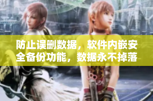 防止误删数据，软件内嵌安全备份功能，数据永不掉落