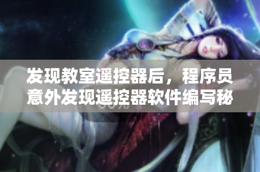 发现教室遥控器后，程序员意外发现遥控器软件编写秘密！