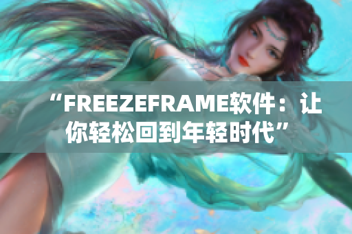 “FREEZEFRAME软件：让你轻松回到年轻时代”