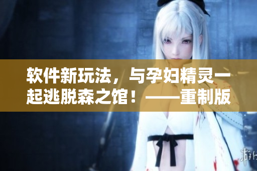 软件新玩法，与孕妇精灵一起逃脱森之馆！——重制版游戏4