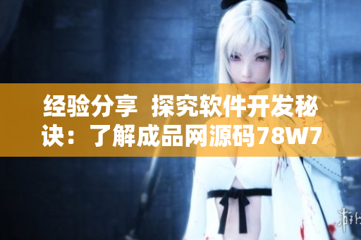 经验分享  探究软件开发秘诀：了解成品网源码78W78的特点