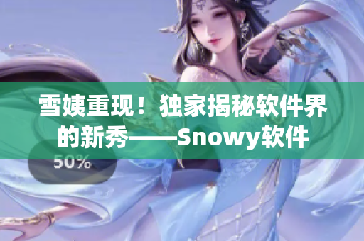 雪姨重现！独家揭秘软件界的新秀——Snowy软件