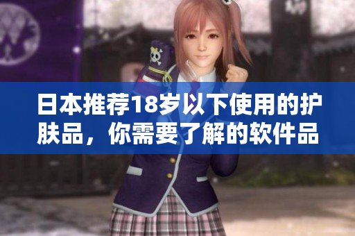 日本推荐18岁以下使用的护肤品，你需要了解的软件品牌
