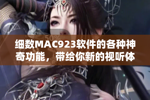 细数MAC923软件的各种神奇功能，带给你新的视听体验