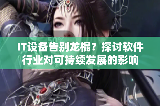 IT设备告别龙棍？探讨软件行业对可持续发展的影响