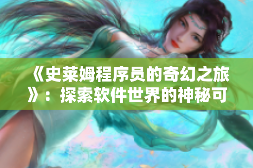 《史莱姆程序员的奇幻之旅》：探索软件世界的神秘可能性
