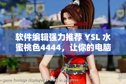 软件编辑强力推荐 YSL 水蜜桃色4444，让你的电脑界面无限温柔！