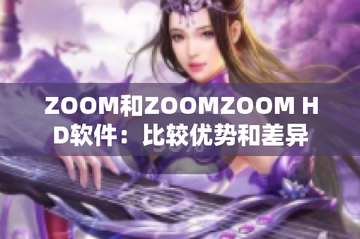 ZOOM和ZOOMZOOM HD软件：比较优势和差异