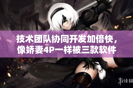 技术团队协同开发加倍快，像娇妻4P一样被三款软件伺候