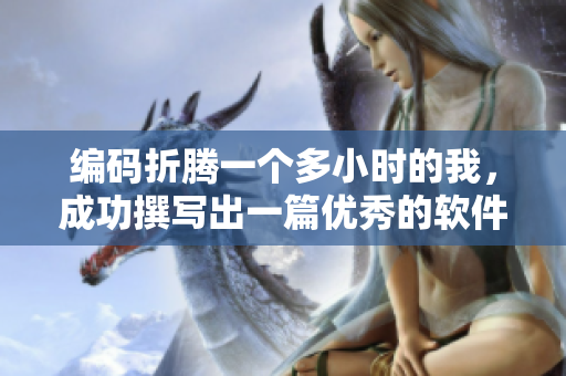 编码折腾一个多小时的我，成功撰写出一篇优秀的软件评测!