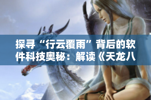 探寻“行云覆雨”背后的软件科技奥秘：解读《天龙八部》创新技术