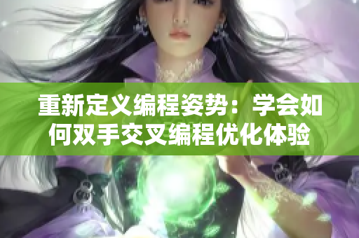 重新定义编程姿势：学会如何双手交叉编程优化体验