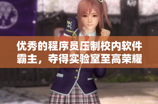 优秀的程序员压制校内软件霸主，夺得实验室至高荣耀