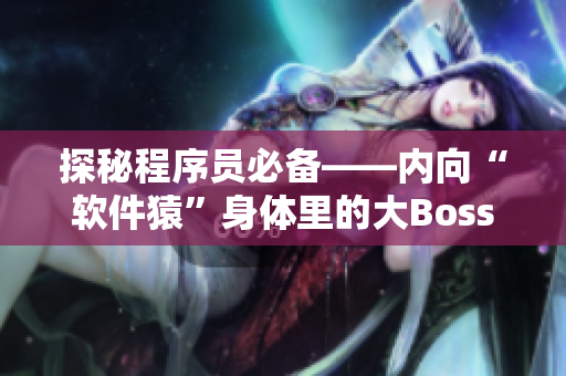 探秘程序员必备——内向“软件猿”身体里的大Boss
