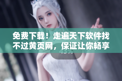 免费下载！走遍天下软件找不过黄页网，保证让你畅享高效工作与生活