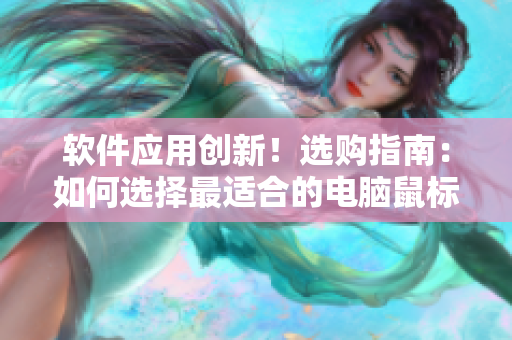 软件应用创新！选购指南：如何选择最适合的电脑鼠标？