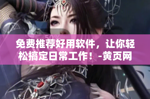 免费推荐好用软件，让你轻松搞定日常工作！-黄页网站
