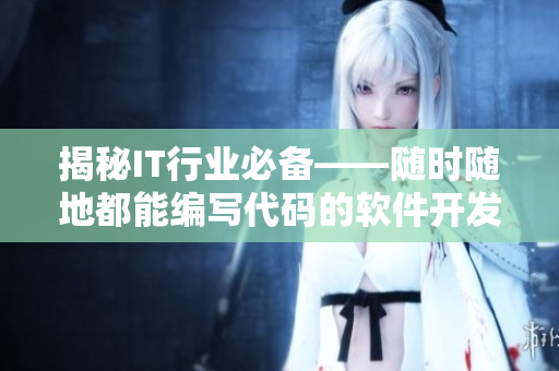 揭秘IT行业必备——随时随地都能编写代码的软件开发者特质