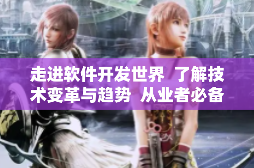 走进软件开发世界  了解技术变革与趋势  从业者必备指南