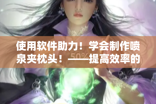 使用软件助力！学会制作喷泉夹枕头！——提高效率的设计工具
