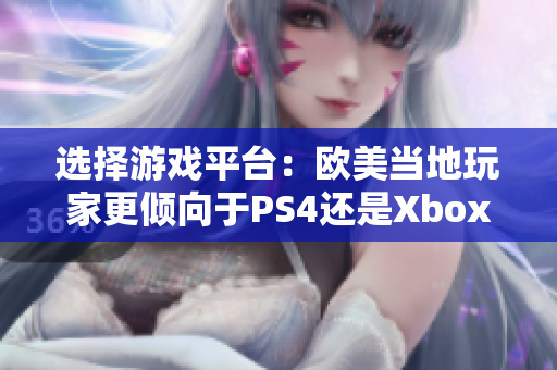 选择游戏平台：欧美当地玩家更倾向于PS4还是Xbox？
