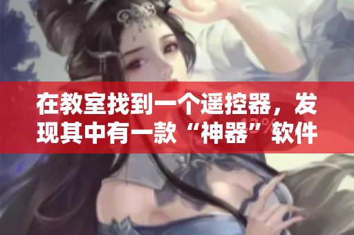 在教室找到一个遥控器，发现其中有一款“神器”软件-软件发现之旅