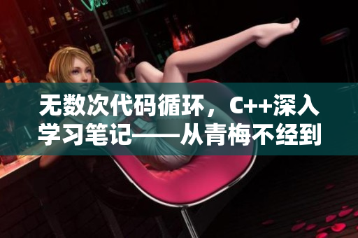 无数次代码循环，C++深入学习笔记——从青梅不经到玉米的探索