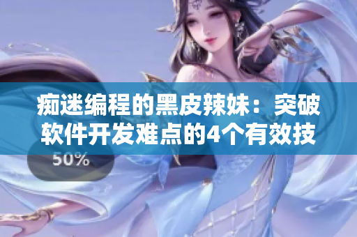 痴迷编程的黑皮辣妹：突破软件开发难点的4个有效技巧