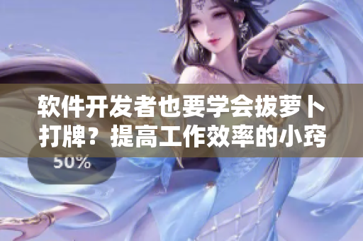 软件开发者也要学会拔萝卜打牌？提高工作效率的小窍门