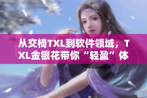 从交椅TXL到软件领域，TXL金银花带你“轻盈”体验