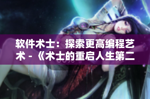 软件术士：探索更高编程艺术 - 《术士的重启人生第二季漫画》免费推荐