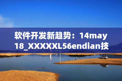 软件开发新趋势：14may18_XXXXXL56endian技术简介