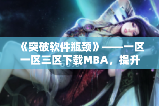 《突破软件瓶颈》——一区一区三区下载MBA，提升您的软件开发技能