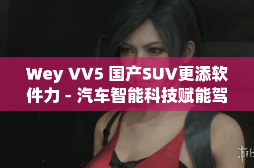 Wey VV5 国产SUV更添软件力 - 汽车智能科技赋能驾乘乐趣