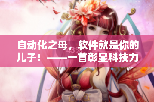 自动化之母，软件就是你的儿子！——一首彰显科技力量的歌曲！