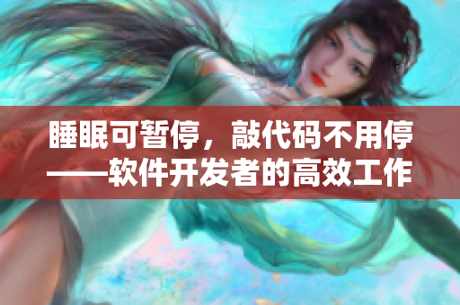 睡眠可暂停，敲代码不用停——软件开发者的高效工作法则