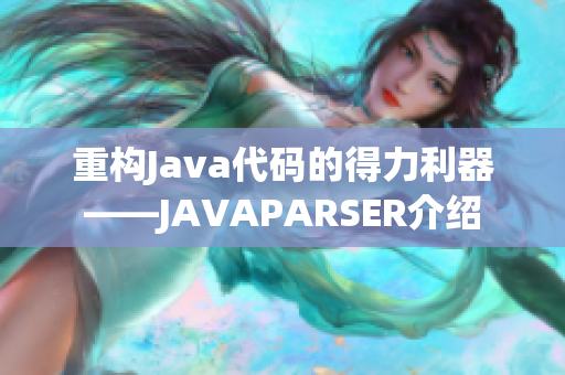 重构Java代码的得力利器——JAVAPARSER介绍