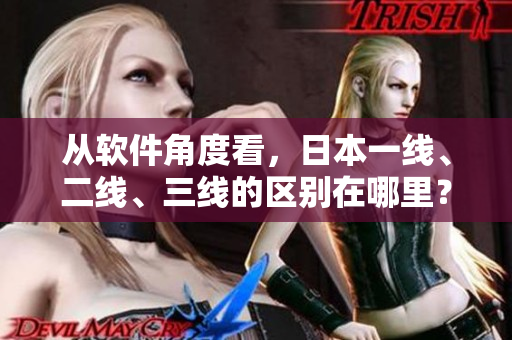 从软件角度看，日本一线、二线、三线的区别在哪里？