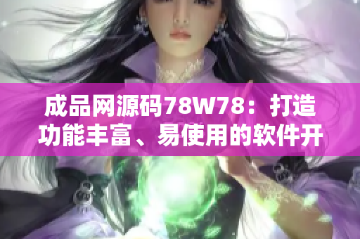 成品网源码78W78：打造功能丰富、易使用的软件开发利器