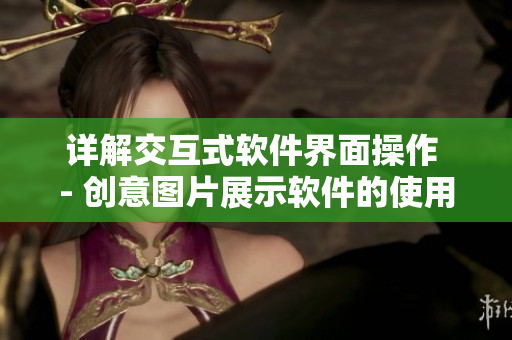 详解交互式软件界面操作 - 创意图片展示软件的使用方法与技巧