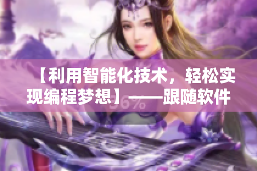 【利用智能化技术，轻松实现编程梦想】——跟随软件成为编程高手