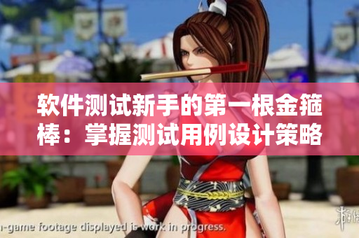 软件测试新手的第一根金箍棒：掌握测试用例设计策略