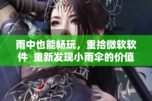 雨中也能畅玩，重拾微软软件  重新发现小雨伞的价值