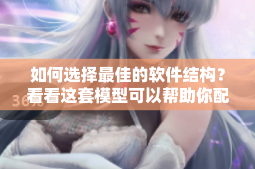 如何选择最佳的软件结构？看看这套模型可以帮助你配对最佳软件!