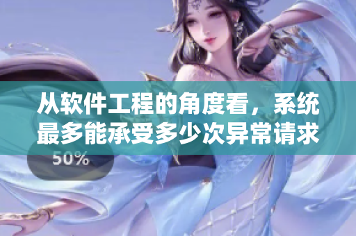 从软件工程的角度看，系统最多能承受多少次异常请求？