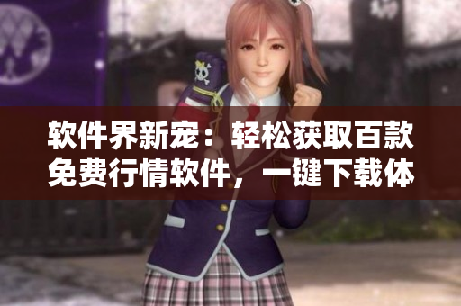 软件界新宠：轻松获取百款免费行情软件，一键下载体验